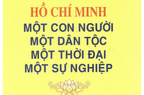 HỒ CHÍ MINH – MỘT CON NGƯỜI, MỘT DÂN TỘC, MỘT THỜI ĐẠI, MỘT SỰ NGHIỆP