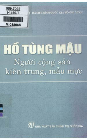 HỒ TÙNG MẬU – NGƯỜI CỘNG SẢN KIÊN TRUNG, MẪU MỰC. Trọn đời phụng sự Tổ quốc và nhân dân