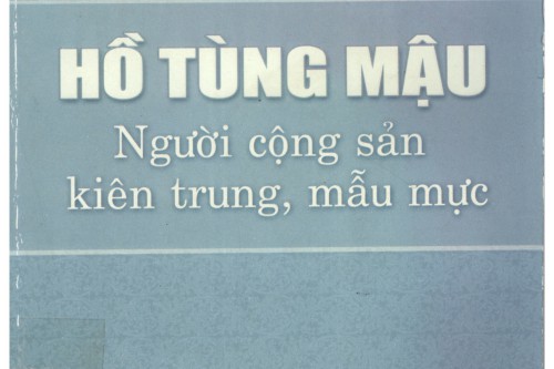 HỒ TÙNG MẬU – NGƯỜI CỘNG SẢN KIÊN TRUNG, MẪU MỰC. Trọn đời phụng sự Tổ quốc và nhân dân