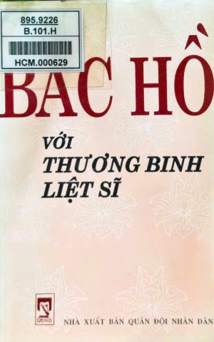 BÁC HỒ VỚI THƯƠNG BINH – LIỆT SĨ – CUỐN SÁCH LAN TỎA ĐẠO LÝ “UỐNG NƯỚC NHỚ NGUỒN”